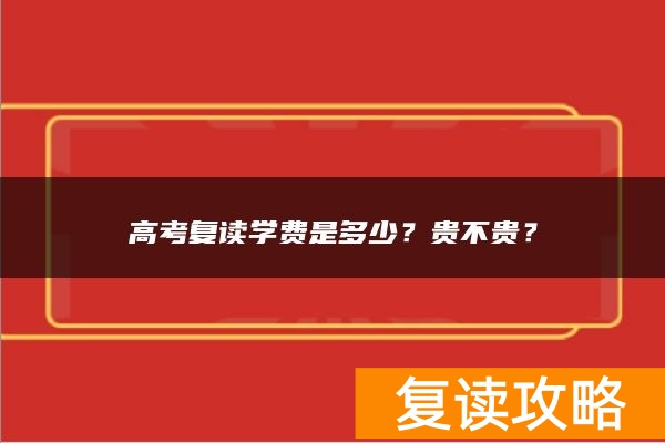 高考复读学费是多少?贵不贵?