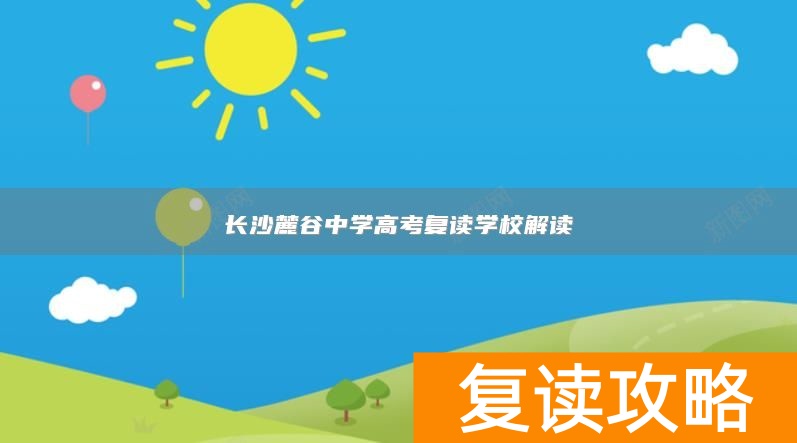 长沙麓谷中学高考复读学校解读