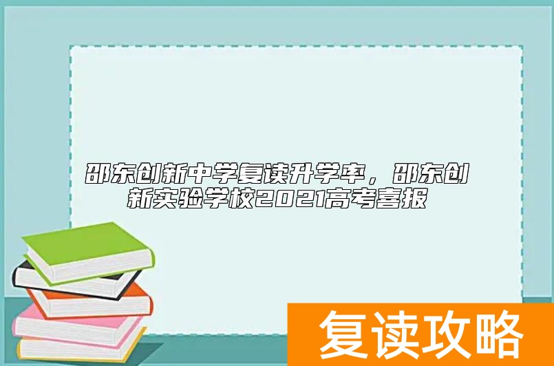 邵东创新中学复读升学率，邵东创新实验学校2021高考喜报
