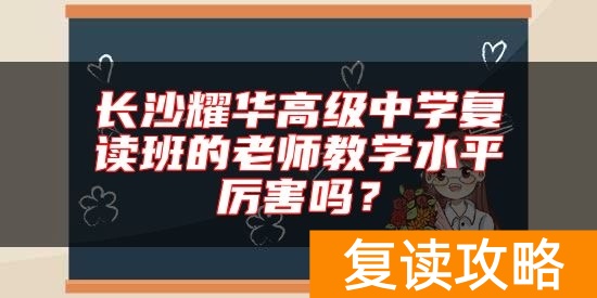 长沙耀华高级中学复读班的老师教学水平厉害吗？