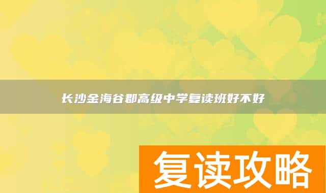 长沙金海谷郡高级中学复读班好不好