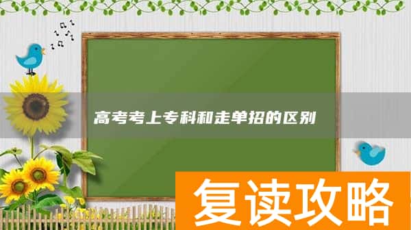 高考考上专科和走单招的区别