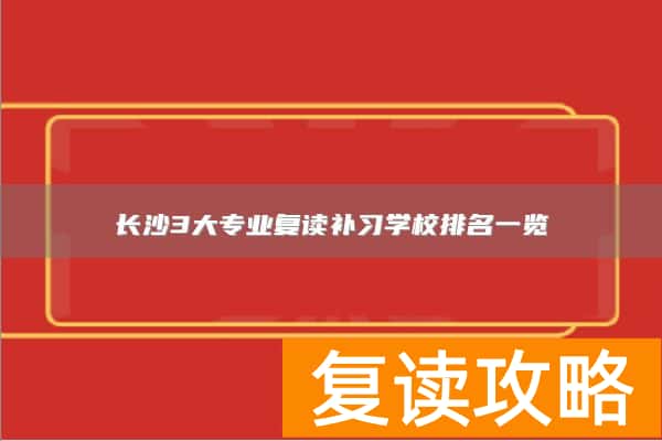 长沙3大专业复读补习学校排名一览