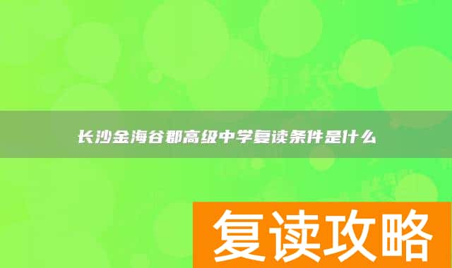 长沙金海谷郡高级中学复读条件是什么