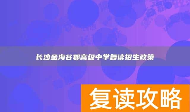 长沙金海谷郡高级中学复读招生政策