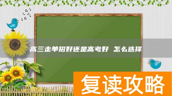 高三走单招好还是高考好 怎么选择