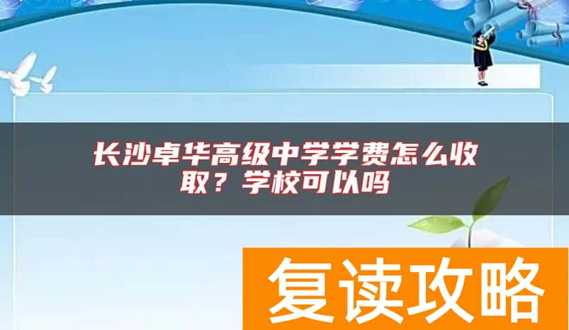 长沙卓华高级中学学费怎么收取？学校可以吗