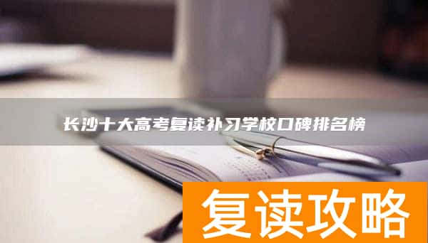 长沙十大高考复读补习学校口碑排名榜